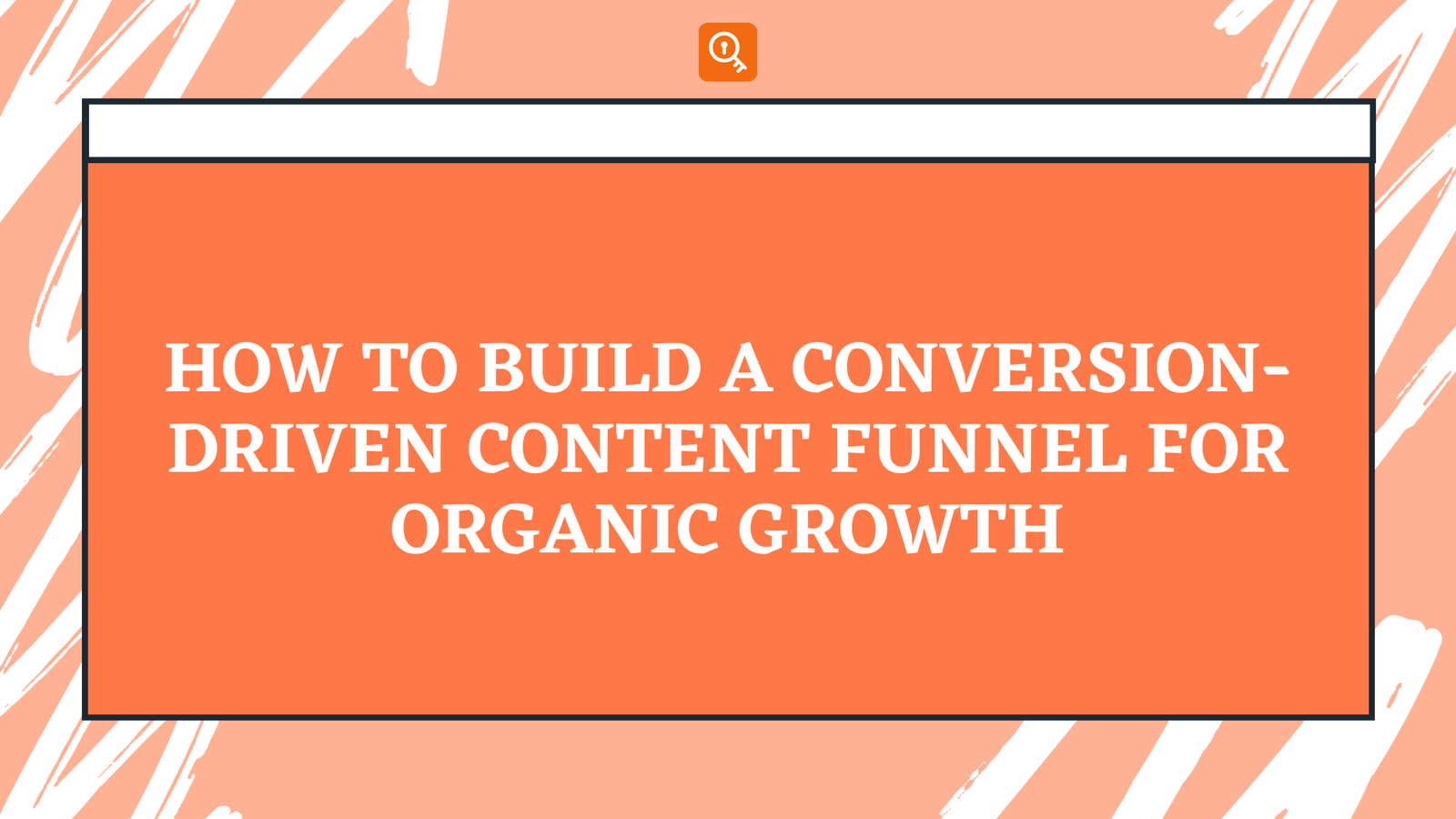 How to Build a Conversion-Driven Content Funnel for Organic Growth ...